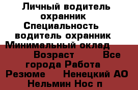 Личный водитель охранник › Специальность ­  водитель-охранник › Минимальный оклад ­ 85 000 › Возраст ­ 43 - Все города Работа » Резюме   . Ненецкий АО,Нельмин Нос п.